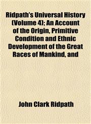 Ridpath's Universal History (Volume 4); An Account of the Origin, Primitive Condition and Ethnic Development of the Great Races of Mankind, and,1153142198,9781153142199