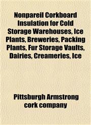 Nonpareil Corkboard Insulation for Cold Storage Warehouses, Ice Plants, Breweries, Packing Plants, Fur Storage Vaults, Dairies, Creameries, Ice,1152440861,9781152440869