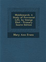 Middlemarch A Study of Provincial Life, by George Eliot - Primary Source Edition,1295395029,9781295395026