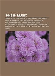 1946 in music 1946 albums, 1946 musicals, 1946 operas, 1946 songs, Musical groups disestablished in 1946, Musical groups established in 1946,1157584454,9781157584452