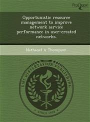Opportunistic resource management to improve network service performance in user-created networks.,1249041694,9781249041696