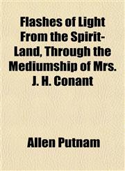 Flashes of Light From the Spirit-Land, Through the Mediumship of Mrs. J. H. Conant,115219402X,9781152194021