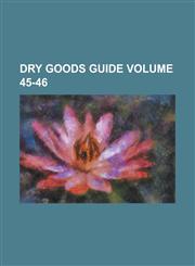 Dry Goods Guide Volume 45-46,1234219360,9781234219369