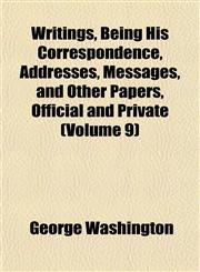 Writings, Being His Correspondence, Addresses, Messages, and Other Papers, Official and Private (Volume 9),1152139266,9781152139268