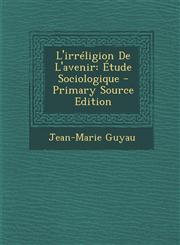 L'Irreligion de L'Avenir Etude Sociologique,1289443416,9781289443412