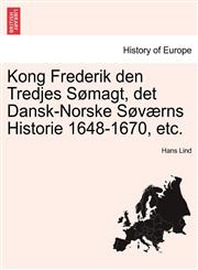 Kong Frederik den Tredjes Sømagt, det Dansk-Norske Søværns Historie 1648-1670, etc.,1241465037,9781241465032