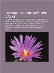 Operace druhé světové války Atomové bombardování Hirošimy a Nagasaki, Operace Market Garden, Operace Pedestal, Operace Dynamo,1232867810,9781232867814