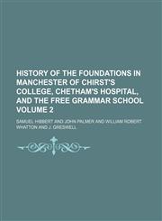 History of the foundations in Manchester of Chirst's College, Chetham's Hospital, and the Free Grammar School Volume 2,1150558814,9781150558818