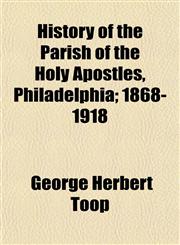 History of the Parish of the Holy Apostles, Philadelphia; 1868-1918,1152309285,9781152309289