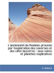 L'ancienneté de l'homme prouvée par l'exploration des cavernes et des cités lacustres : avec notes,1113093196,9781113093196