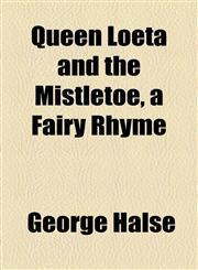 Queen Loeta and the Mistletoe, a Fairy Rhyme,1154463575,9781154463576