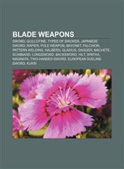 Blade weapons Sword, Guillotine, Types of swords, Japanese sword, Rapier, Pole weapon, Bayonet, Falchion, Pattern welding, Halberd, Gladius,1157680445,9781157680444