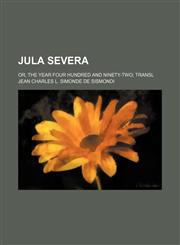 Jula Severa; Or, the Year Four Hundred and Ninety-Two Transl,1150671998,9781150671999
