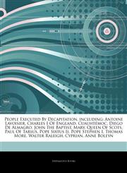 Articles On People Executed By Decapitation, including Antoine Lavoisier, Charles I Of England, CuauhtÃ©moc, Diego De Almagro, John The Baptist, Mary, Queen Of Scots, Paul Of Tarsus, Pope Sixtus Ii, Pope Stephen I, Thomas More,1243966912,9781243966919