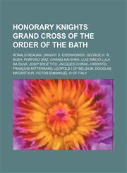 Honorary Knights Grand Cross of the Order of the Bath Ronald Reagan, Dwight D. Eisenhower, George H. W. Bush, Porfirio Díaz, Chiang Kai-shek,1234581655,9781234581657