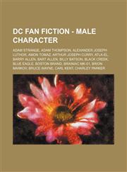 DC Fan Fiction - Male Character Adam Strange, Adam Thompson, Alexander Joseph Luthor, Amon Tomaz, Arthur Joseph Curry, Atla-El, Barry Allen, Bart Allen, Billy Batson, Black Creek, Blue Eagle, Boston Brand, Brainiac MK-01, Brion Markov, BRUCE WAYNE, Carl,1234809737,9781234809737