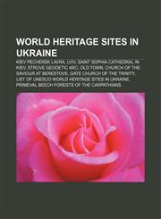 World Heritage Sites in Ukraine Kiev Pechersk Lavra, Lviv, Saint Sophia Cathedral in Kiev, Struve Geodetic Arc, Old Town,115680051X,9781156800515