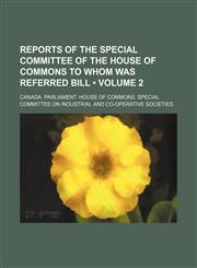 Reports of the Special Committee of the House of Commons to Whom Was Referred Bill (Volume 2),1150699000,9781150699009