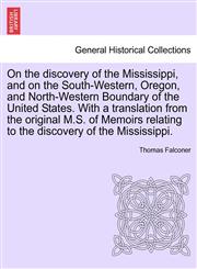 On the discovery of the Mississippi, and on the South-Western, Oregon, and North-Western Boundary of the United States. With a translation from the original M.S. of Memoirs relating to the discovery of the Mississippi.,1241697574,9781241697570