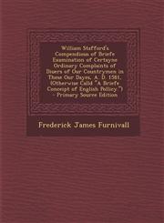 William Stafford's Compendious of Briefe Examination of Certayne Ordinary Complaints of Diuers of Our Countrymen in These Our Dayes, A. D. 1581, (Othe,1294319140,9781294319146