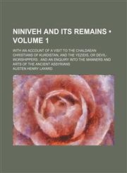 Niniveh and Its Remains (Volume 1 ); With an Account of a Visit to the Chaldaean Christians of Kurdistan, and the Yezidis, or Devil-Worshippers and an,123575569X,9781235755699