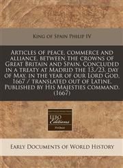 Articles of Peace, Commerce and Alliance, Between the Crowns of Great Britain and Spain. Concluded in a Treaty at Madrid the 13./23. Day of May, in Th,1240942966,9781240942961