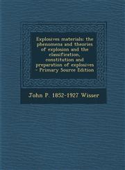 Explosives Materials; The Phenomena and Theories of Explosion and the Classification, Constitution and Preparation of Explosives - Primary Source Edit,1287870082,9781287870081
