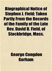 Biographical Notice of Stephen J. Field; Taken Partly From the Records of the Family of the Late Rev. David D. Field, of Stockbridge, Mass.,1151921068,9781151921062