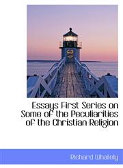 Essays First Series on Some of the Peculiarities of the Christian Religion,1103641719,9781103641710