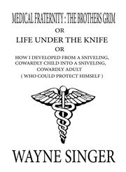 Medical Fraternity The Brothers Grim: Or: Life Under the Knife: Or: How I Developed from a Sniveling, Cowardly Child Into a Sniveling, Co,1424165598,9781424165599