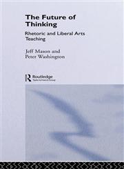 The Future of Thinking Rhetoric and Liberal Arts Teaching,0415073189,9780415073189