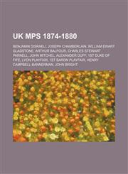 UK MPs 1874-1880 Benjamin Disraeli, Joseph Chamberlain, William Ewart Gladstone, Arthur Balfour, Charles Stewart Parnell, John Mitchel,1153478587,9781153478588