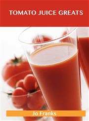 Tomato Juice Greats Delicious Tomato Juice Recipes, the Top 98 Tomato Juice Recipes,1486456324,9781486456321