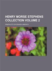 Henry Morse Stephens collection Volume 2; pamphlets on Spanish America,1154140393,9781154140392