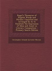 Roget's Thesaurus of English Words and Phrases Classified and Arranged So as to Facilitate the Expression of Ideas and Assist in Literary Composition,1294829114,9781294829119