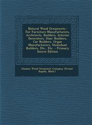 Natural Wood Ornaments For Furniture Manufacturers, Architects, Builders, Interior Decorators, Stair Builders, Car Builders, Organ Manufacturers, Steamboat Builders, Etc., Etc. - Primary Source Edition,129307716X,9781293077160