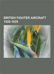 British Fighter Aircraft 1920-1929 Nieuport Nighthawk, Parnall Pipit, Bristol Bulldog, Armstrong Whitworth Siskin, Vickers Vixen, Parnall Puffin, Fai,123050110X,9781230501109