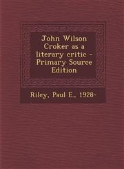 John Wilson Croker as a literary critic - Primary Source Edition,1295036800,9781295036806