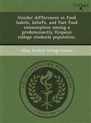 Gender differences in food habits, beliefs, and fast food consumption among a predominantly Hispanic college students population.,1249855500,9781249855507