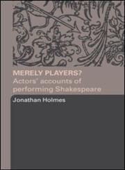 Merely Players?: Actors' Accounts of Performing Shakespeare,0415319587,9780415319584