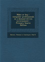 Make or Buy Computer Professionals in a Demand Driven Environment - Primary Source Edition,1295453932,9781295453931