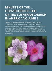 Minutes of the  convention of the United Lutheran church in America Volume 3,1150153466,9781150153464