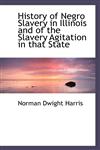 History of Negro Slavery in Illinois and of the Slavery Agitation in that State,1115558668,9781115558662