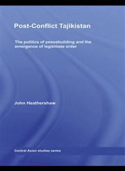 Post-Conflict Tajikistan The Politics of Peacebuilding and the Emergence of Legitimate Order,0415484030,9780415484039