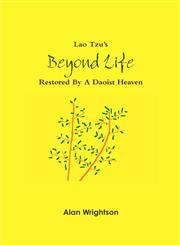 Lao Tzu's Beyond Life Restored by a Daoist Heaven (Second Edition),1304897923,9781304897923