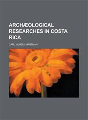 Archæological Researches in Costa Rica,1230016287,9781230016283