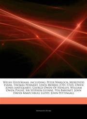 Articles On Welsh Historians, including Peter Warlock, Meredydd Evans, Thomas Pennant, Lewis Morris (1701â€"1765), Owen Jones (antiquary), George Owen Of Henllys, William Owen Pughe, Sir Stephen Glynne, 9th Baronet,1244322792,9781244322790