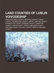 Land counties of Lublin Voivodeship Biała Podlaska County, Biłgoraj County, Chełm County, Hrubieszów County, Janów Lubelski County,1156776848,9781156776841