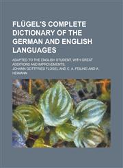 Flügel's complete dictionary of the German and English languages; adapted to the English student, with great additions and improvements,,1236806883,9781236806888