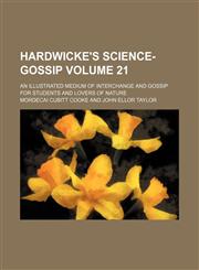 Hardwicke's science-gossip Volume 21 ; an illustrated medium of interchange and gossip for students and lovers of nature,1130877868,9781130877861